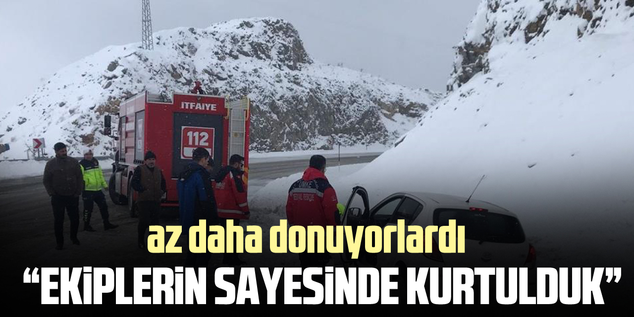 “ekiplerin sayesinde kurtulduk”