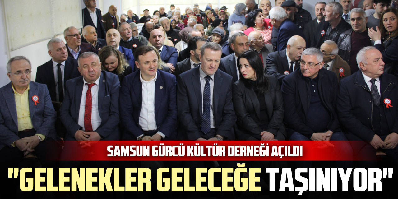 Samsun Gürcü Kültür Derneği Açıldı: "Gelenekler Geleceğe Taşınıyor"