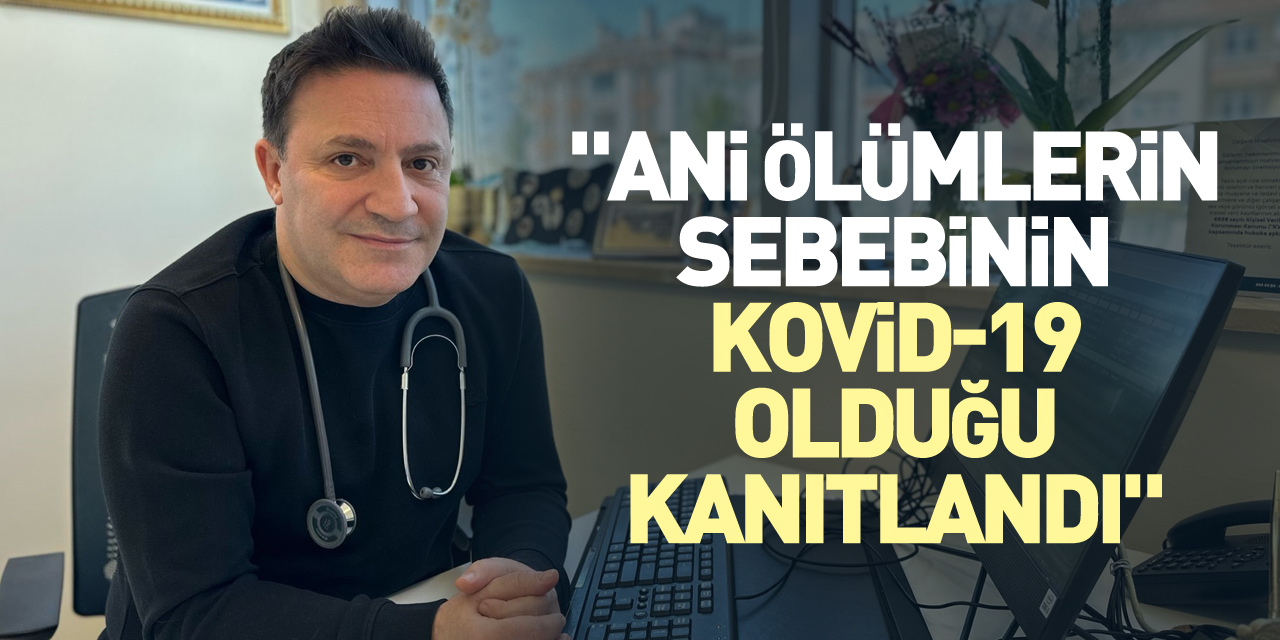 "Ani ölümlerin sebebinin kovid-19 olduğu kanıtlandı"