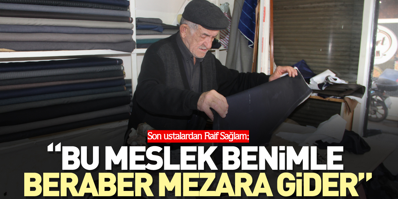 Son ustalardan Raif Sağlam;  “Bu meslek benimle beraber mezara gider”