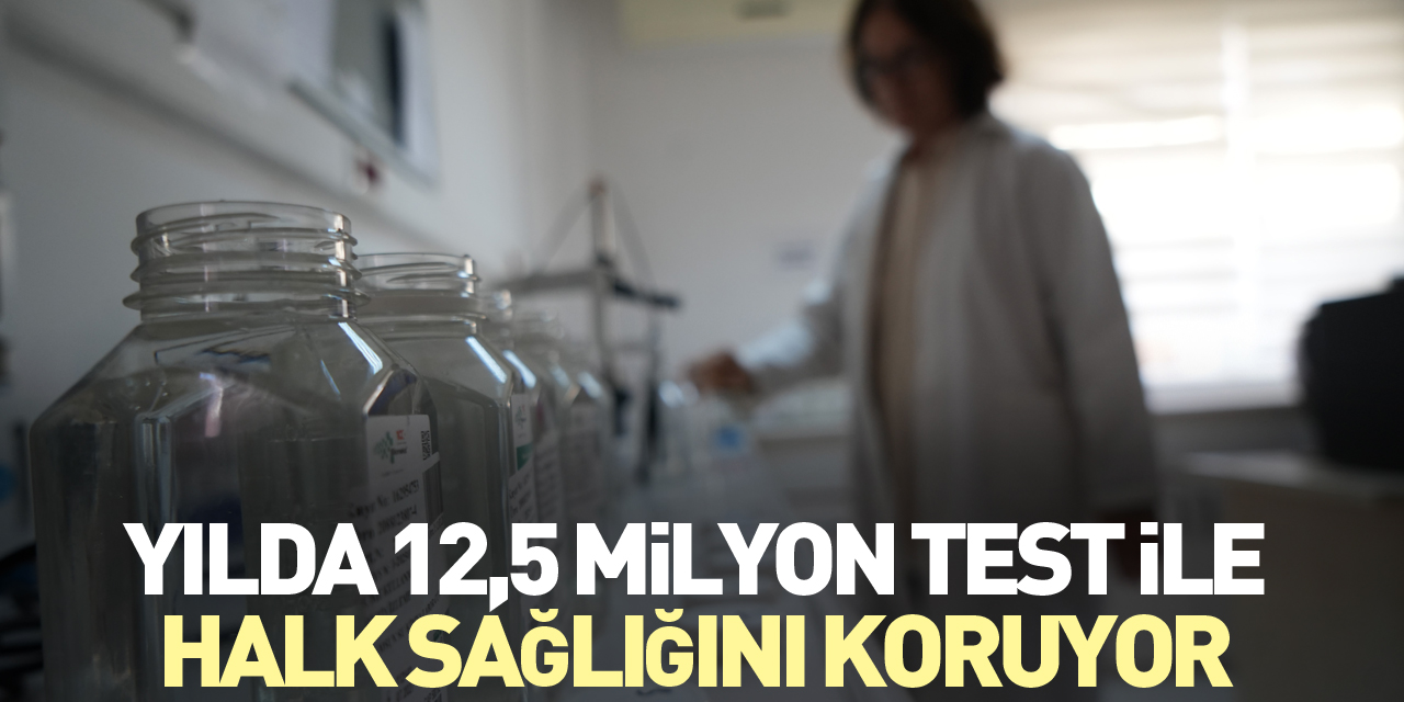 Yılda 12,5 milyon test ile halk sağlığını koruyor