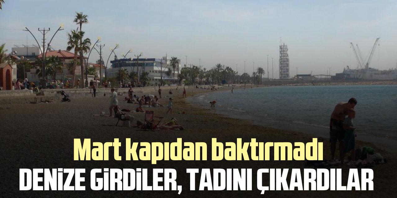 Mart kapıdan baktırmadı, denize girdiler tadını çıkardılar