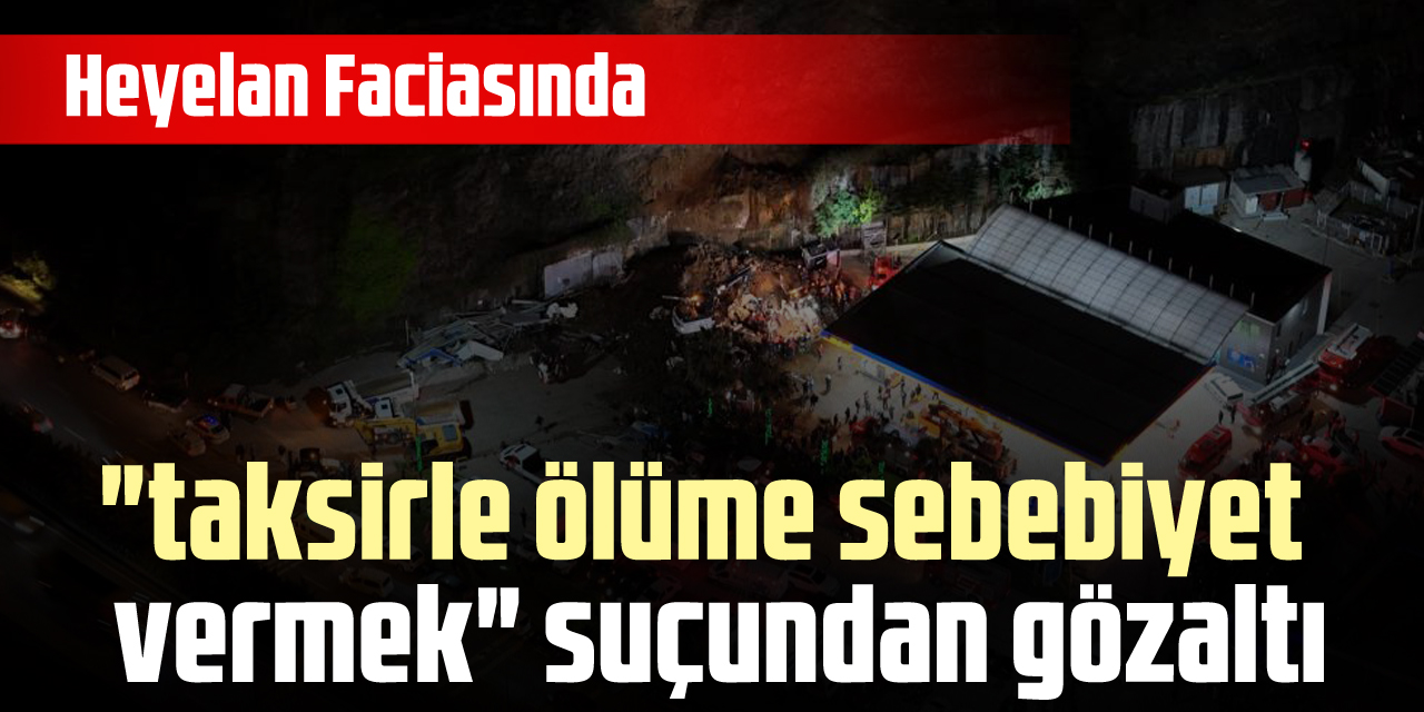 Heyelan faciasında gözaltı kararı !