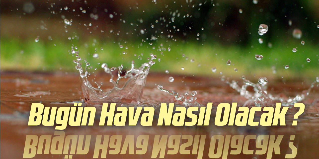 Bugün hava nasıl olacak ?