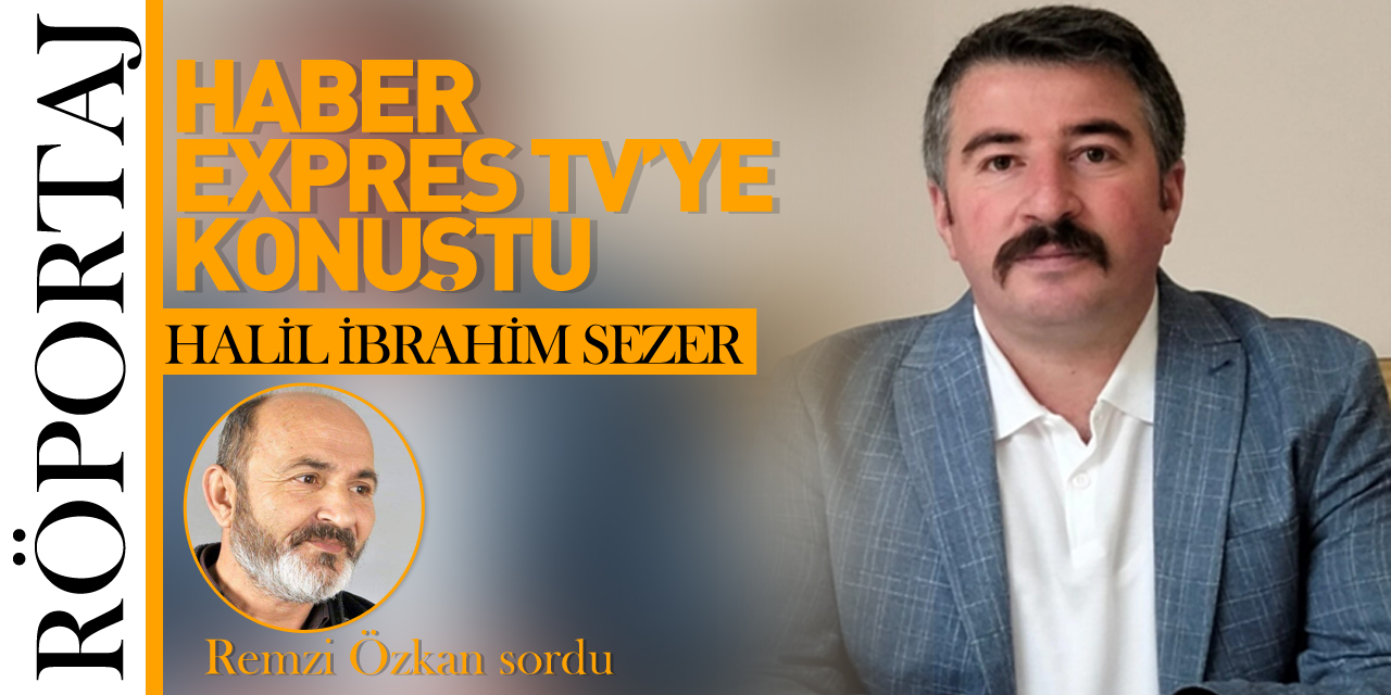 Halil İbrahim Sezer Haber Expres TV'ye konuştu!