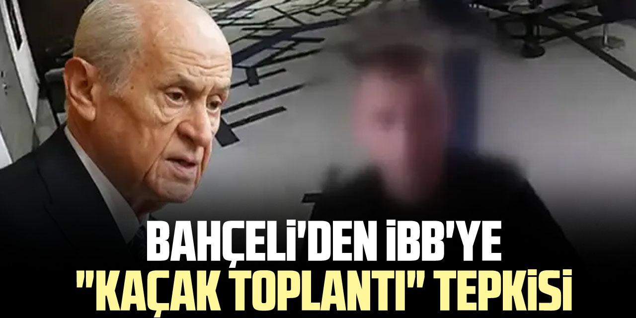 Bahçeli'den iBB'ye "kaçak toplantı" tepkisi