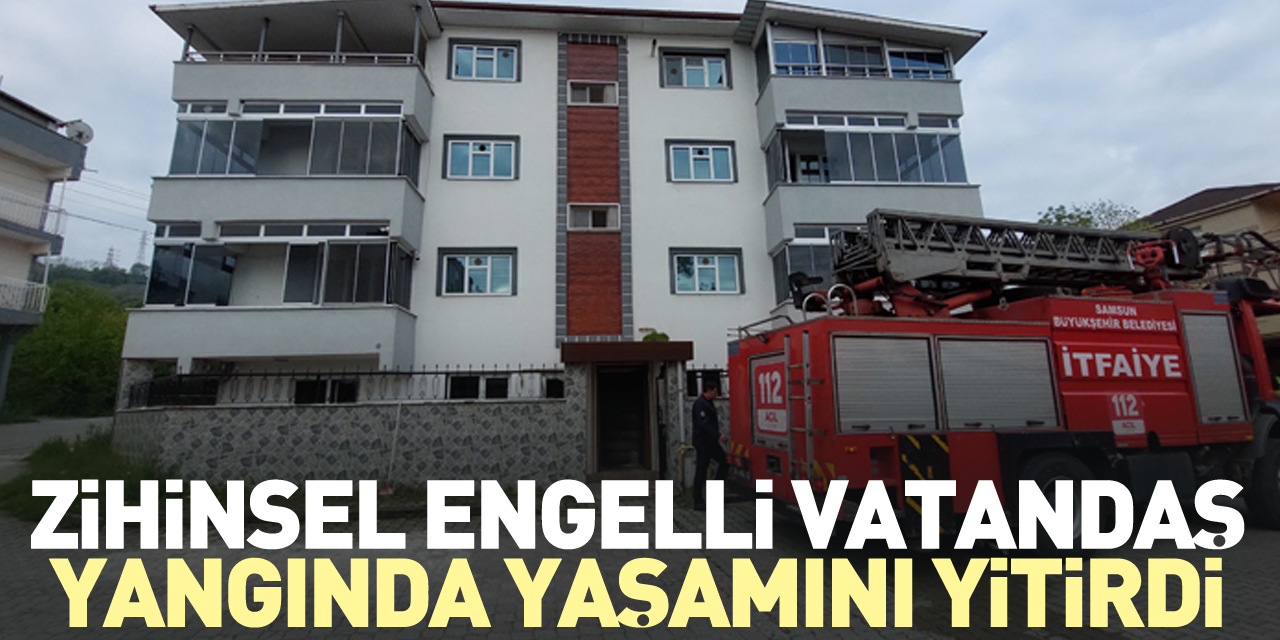 Zihinsel engelli vatandaş yangında yaşamını yitirdi