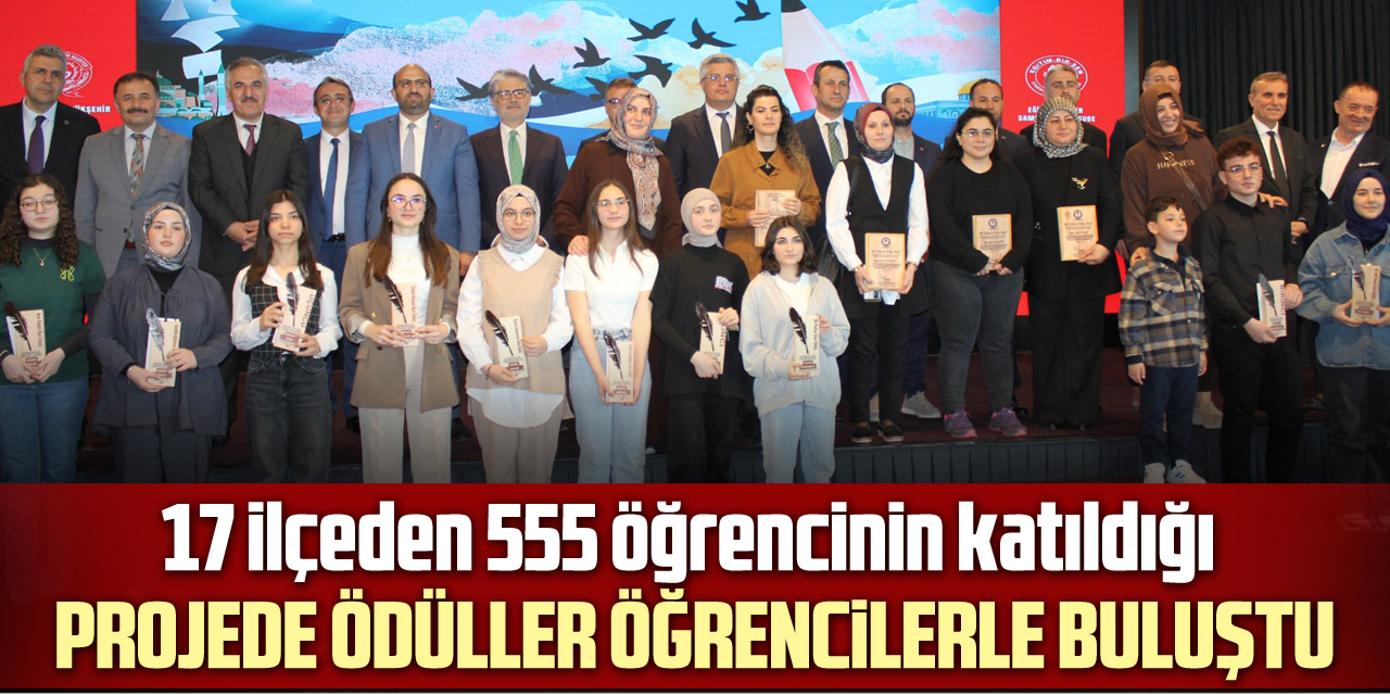 17 İLÇEDEN 555 ÖĞRENCİNİN KATILDIĞI PROJEDE ÖDÜLLER ÖĞRENCİLERLE BULUŞTU