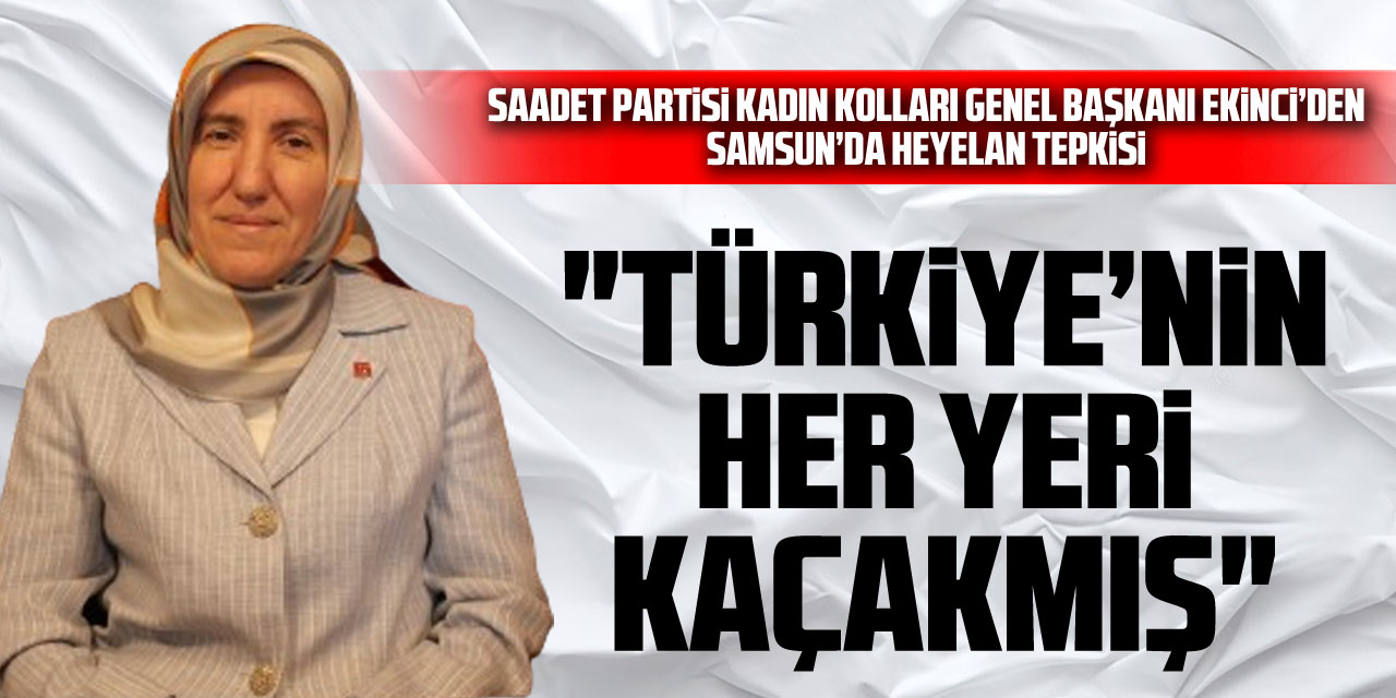 Saadet Partili Ekinci’den Samsun’da Heyelan Tepkisi! "Türkiye’nin Her Yeri Kaçakmış"