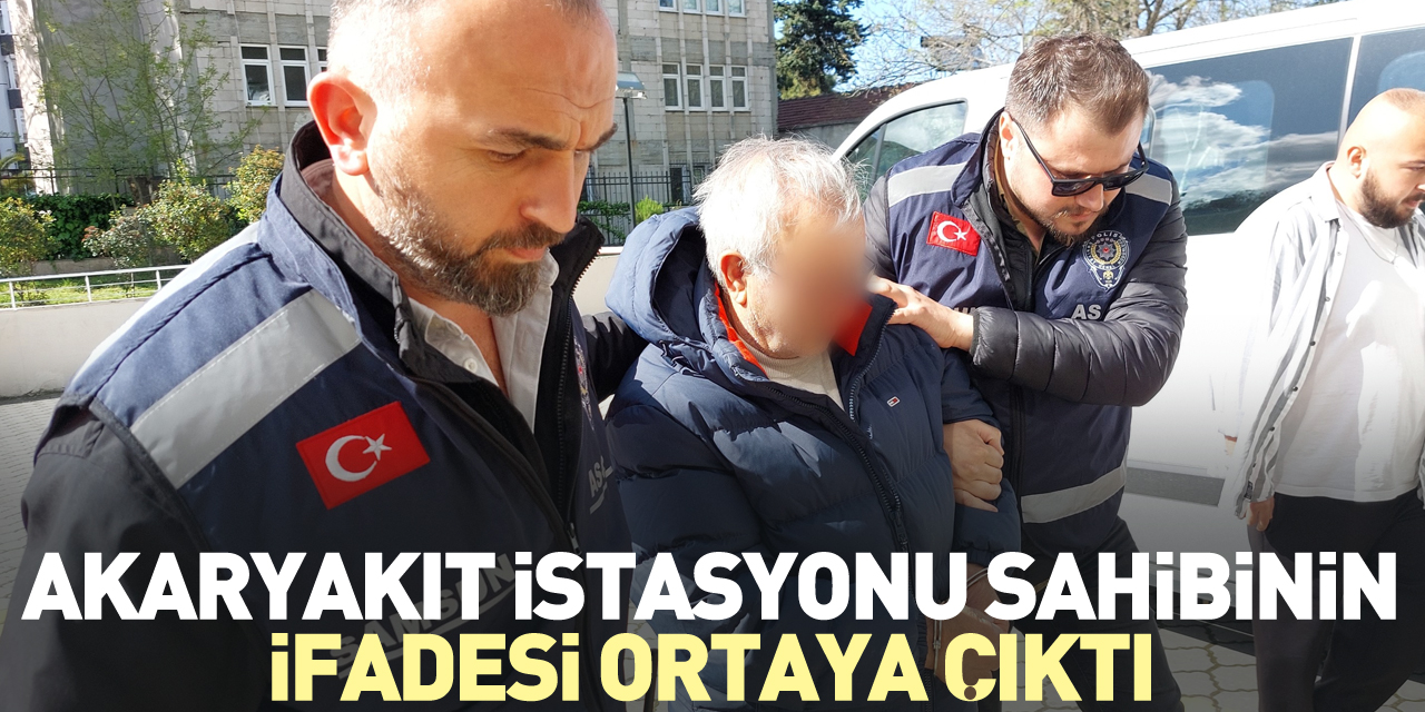 Akaryakıt istasyonu sahibinin ifadesi ortaya çıktı