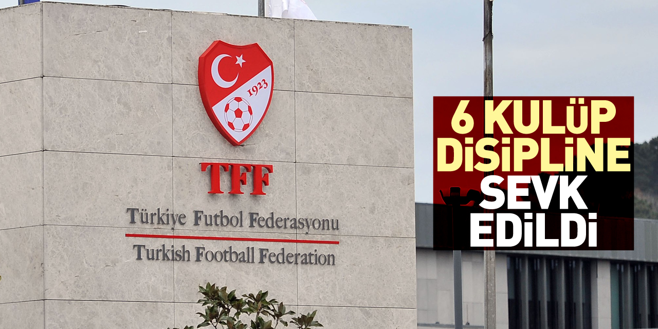 6 kulüp disipline sevk edildi