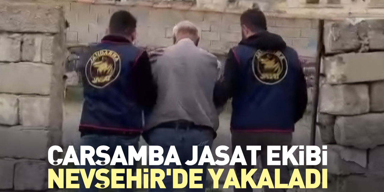 Çarşamba JASAT ekibi Nevşehir'de yakaladı