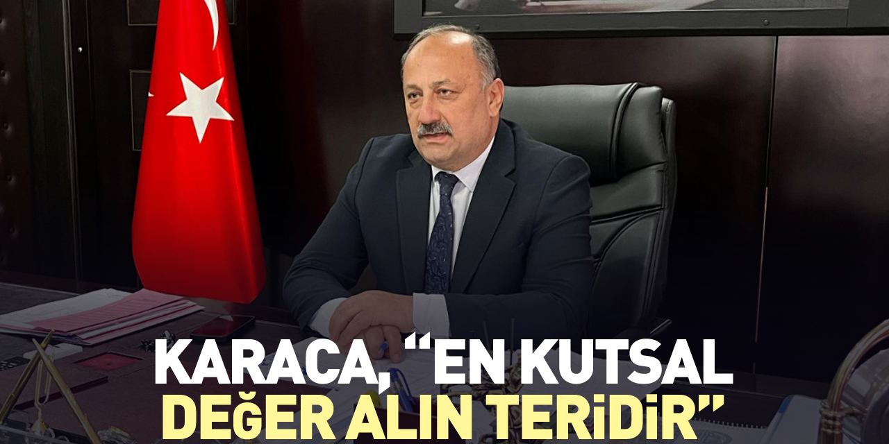 KARACA, “EN KUTSAL DEĞER ALIN TERİDİR”