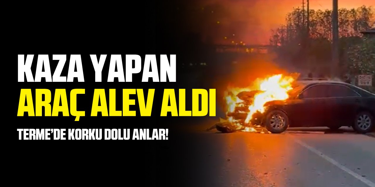 Terme'de kaza yapan araç alev aldı