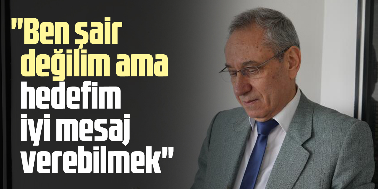 "Ben şair değilim ama hedefim iyi mesaj verebilmek"