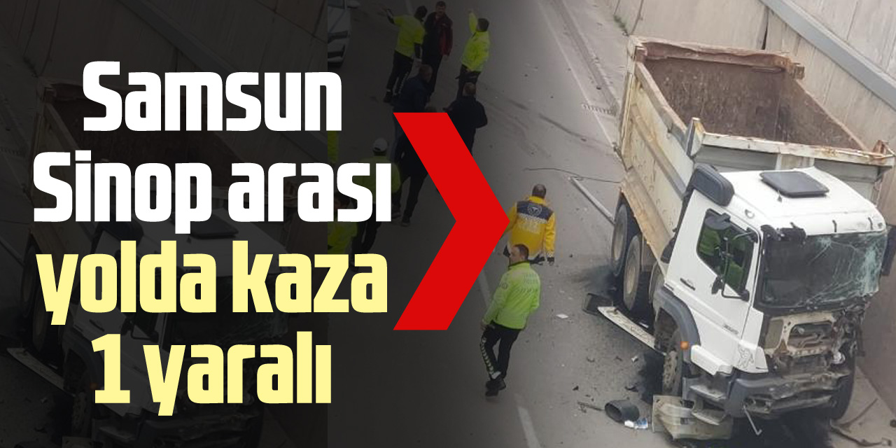 Samsun Sinop arası yolda kaza 1 yaralı