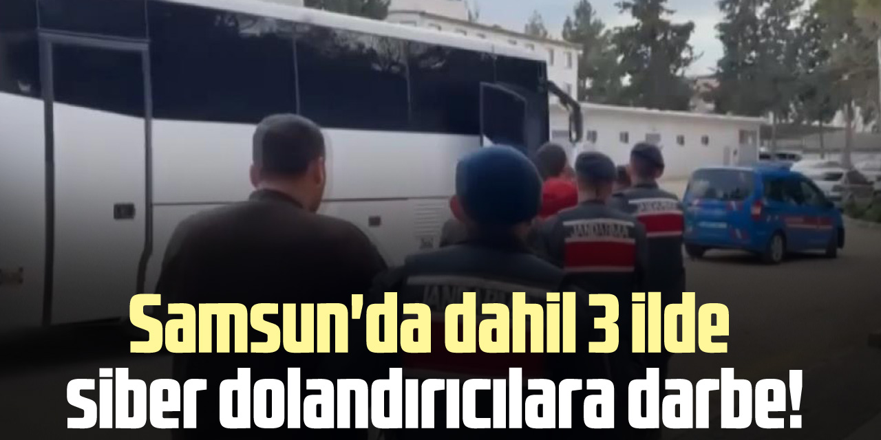 Samsun'da dahil 3 ilde dolandırıcılara darbe!