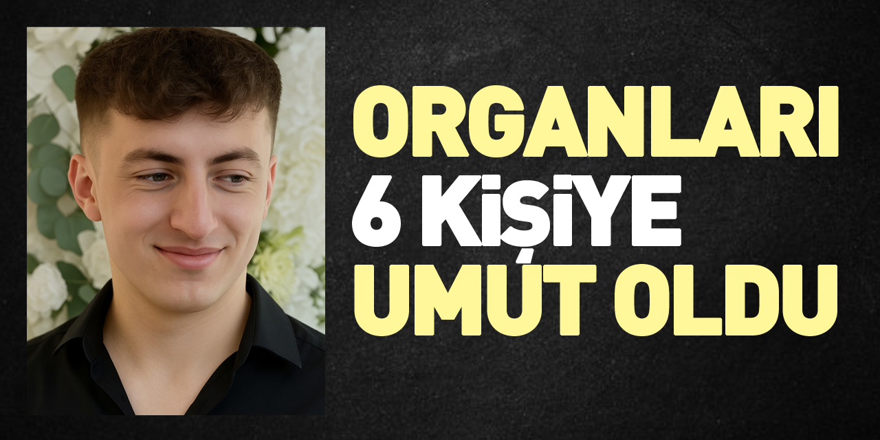 Organları 6 kişiye umut oldu