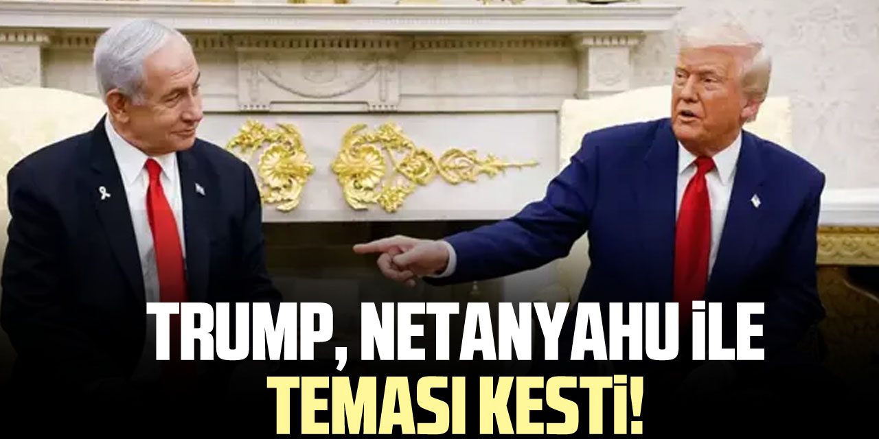 Trump, Netanyahu ile teması kesti!