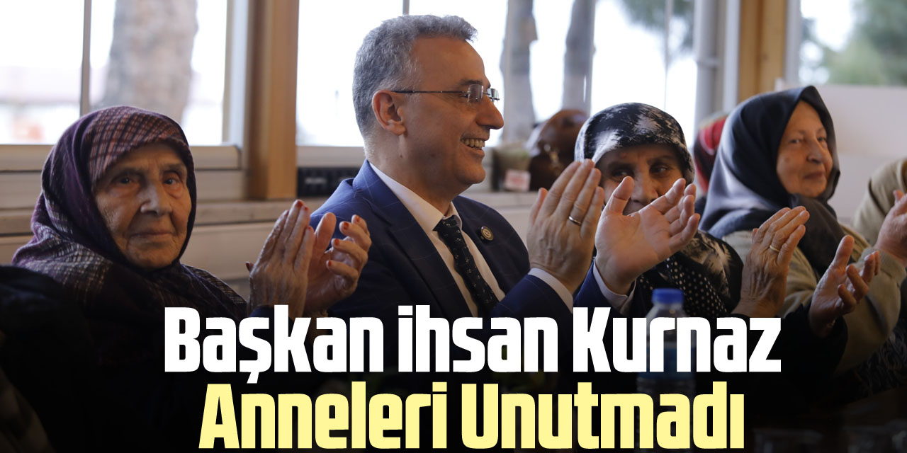 Başkan ihsan Kurnaz Anneleri Unutmadı