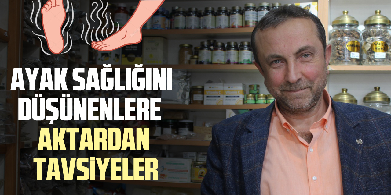 AYAK SAĞLIĞINI DÜŞÜNENLERE  AKTARDAN TAVSİYELER