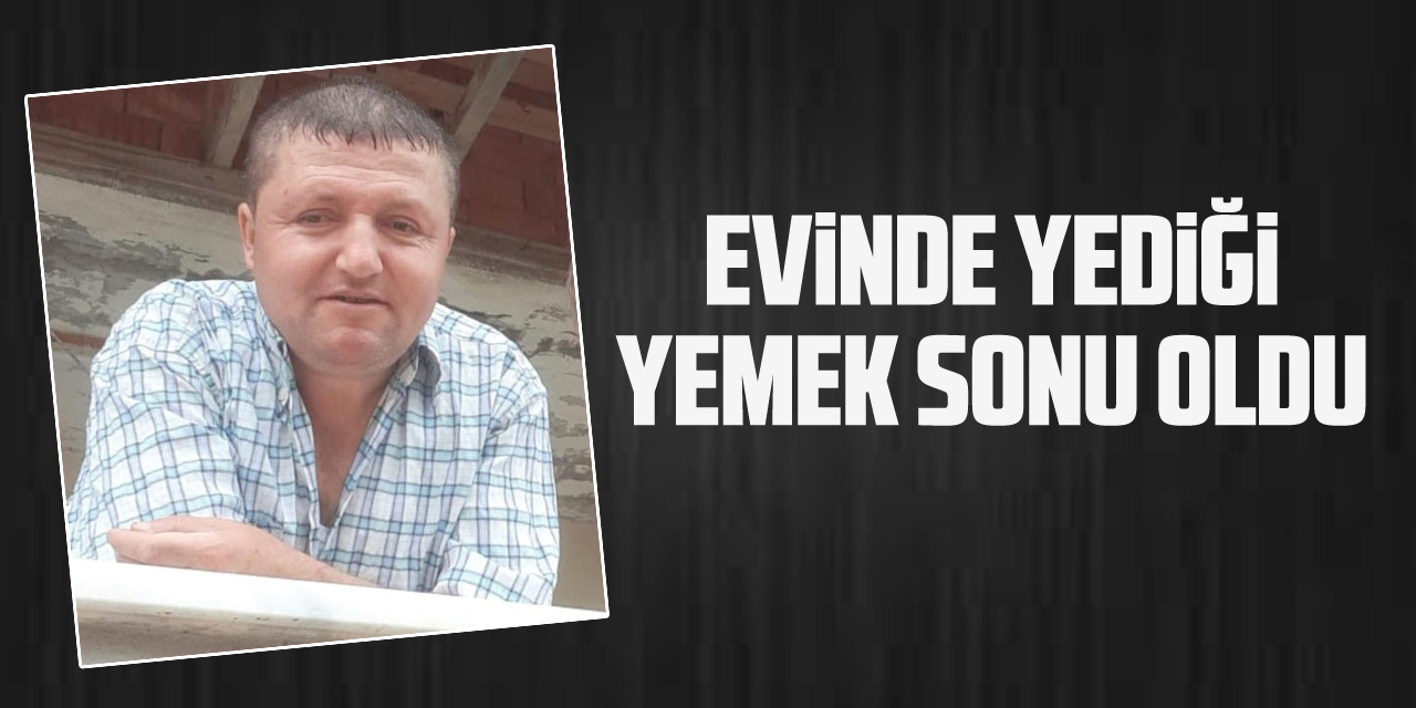 Evinde yediği yemek sonu oldu