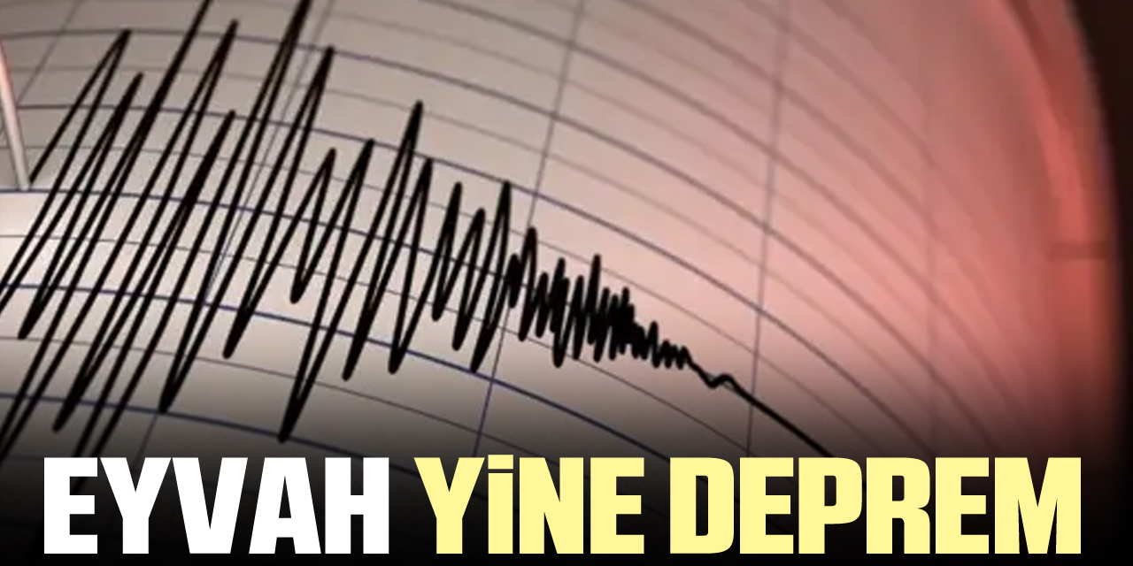 EYVAH YiNE DEPREM