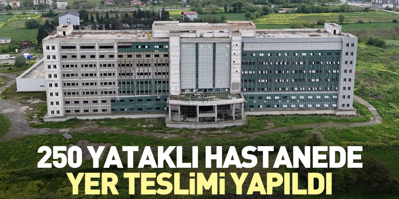 250 yataklı devlet hastanesinde yer teslimi yapıldı