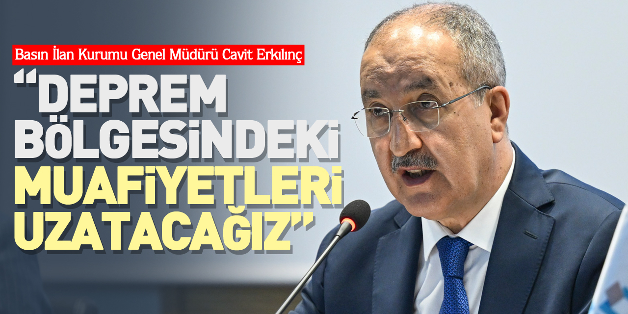 Erkılınç: Deprem bölgesindeki muafiyetleri uzatacağız