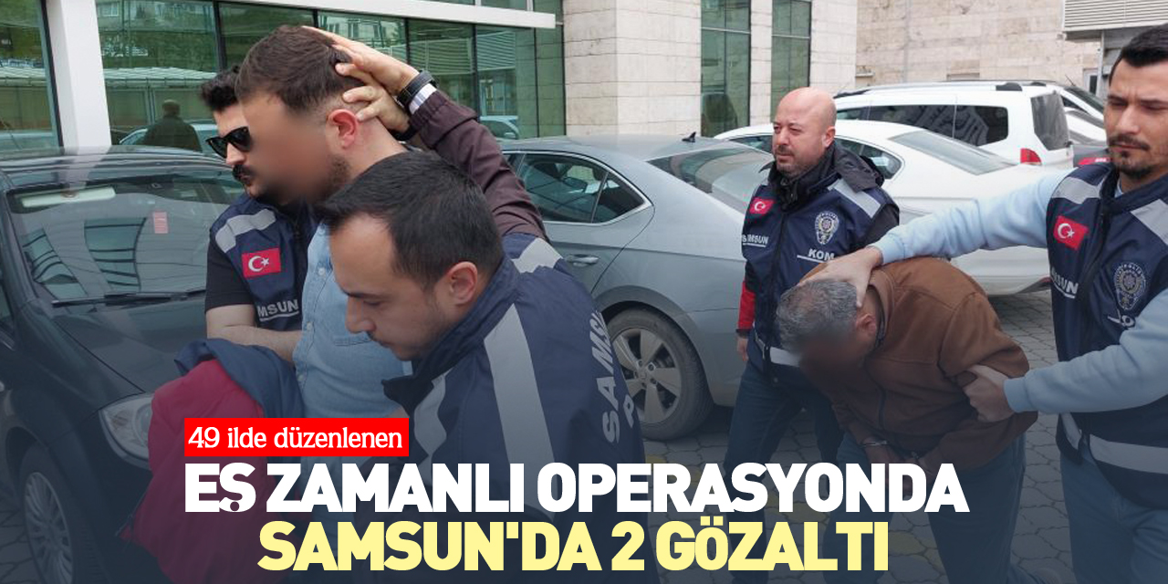 Eş zamanlı operasyonda Samsun'da 2 gözaltı