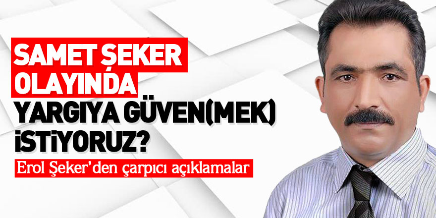 SAMET ŞEKER OLAYINDA YARGIYA GÜVEN(MEK) İSTİYORUZ?