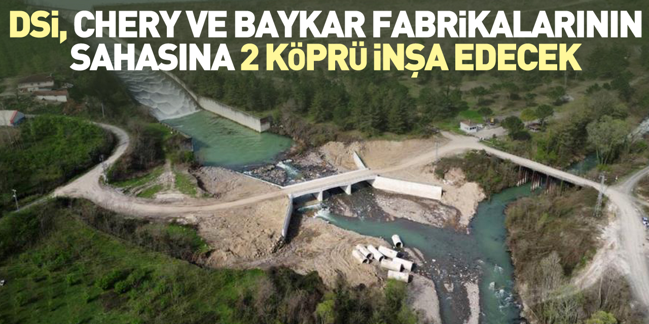 DSİ, Chery ve BAYKAR fabrikalarının sahasına 2 köprü inşa edecek