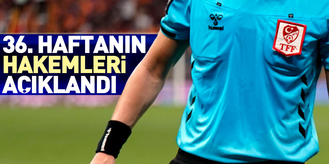 36. haftanın hakemleri açıklandı