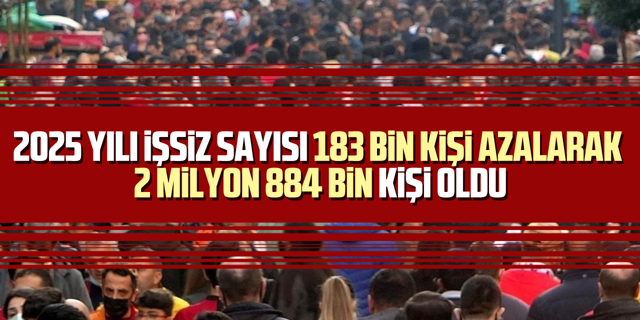 2025 yılı İşsiz sayısı 183 bin kişi azalarak 2 milyon 884 bin kişi oldu
