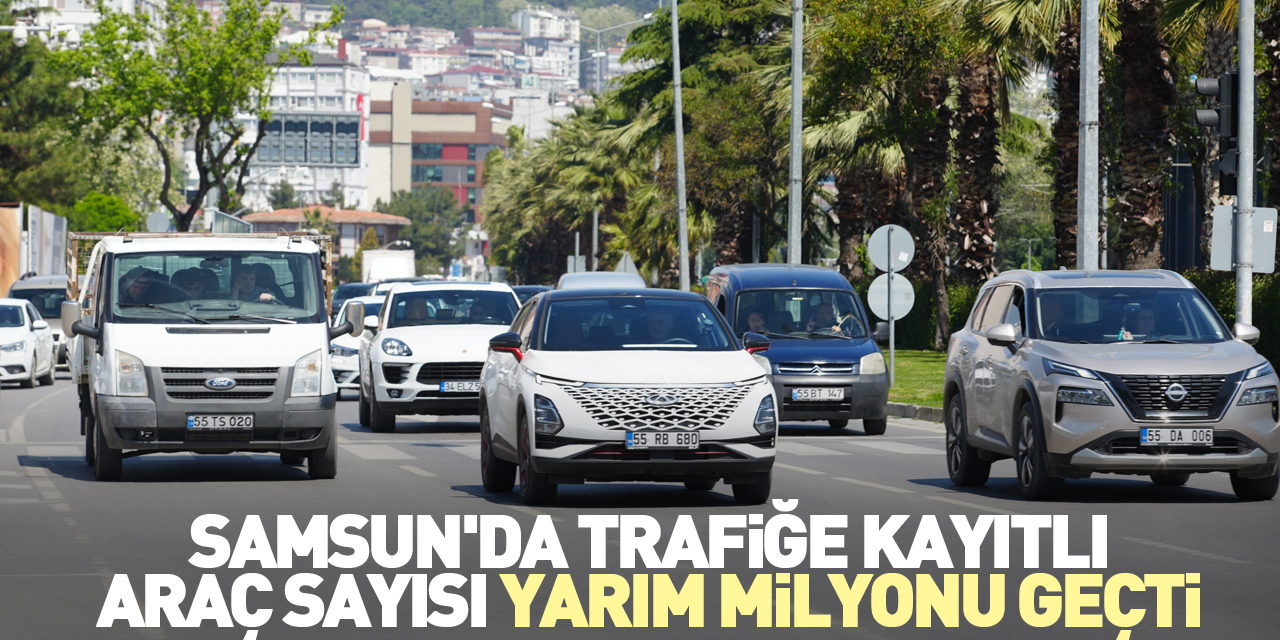Samsun'da trafiğe kayıtlı araç sayısı yarım milyonu geçti