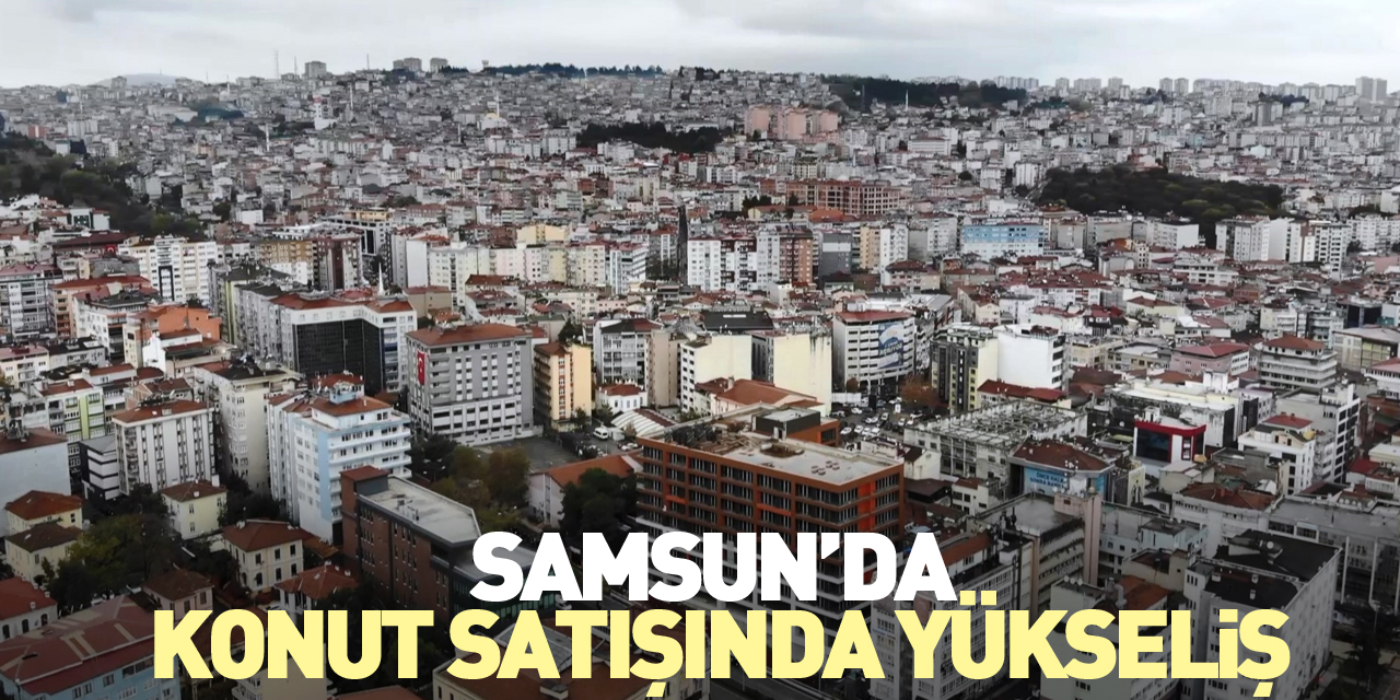 Samsun'da Konut Satışında Yükseliş