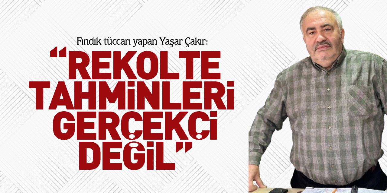 “REKOLTE TAHMİNLERİ GERÇEKÇİ DEĞİL”