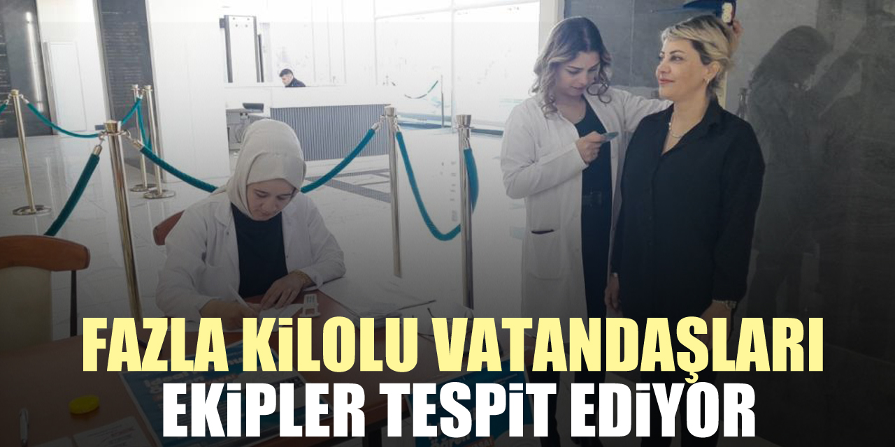 Fazla kilolu vatandaşları ekipler tespit ediyor
