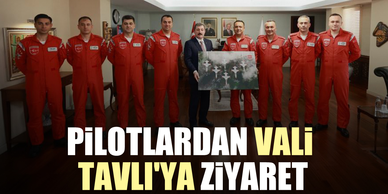 Pilotlardan Vali Tavlı'ya ziyaret