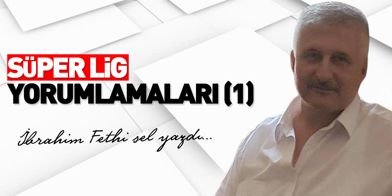 SÜPER LİG YORUMLAMALARI (1)