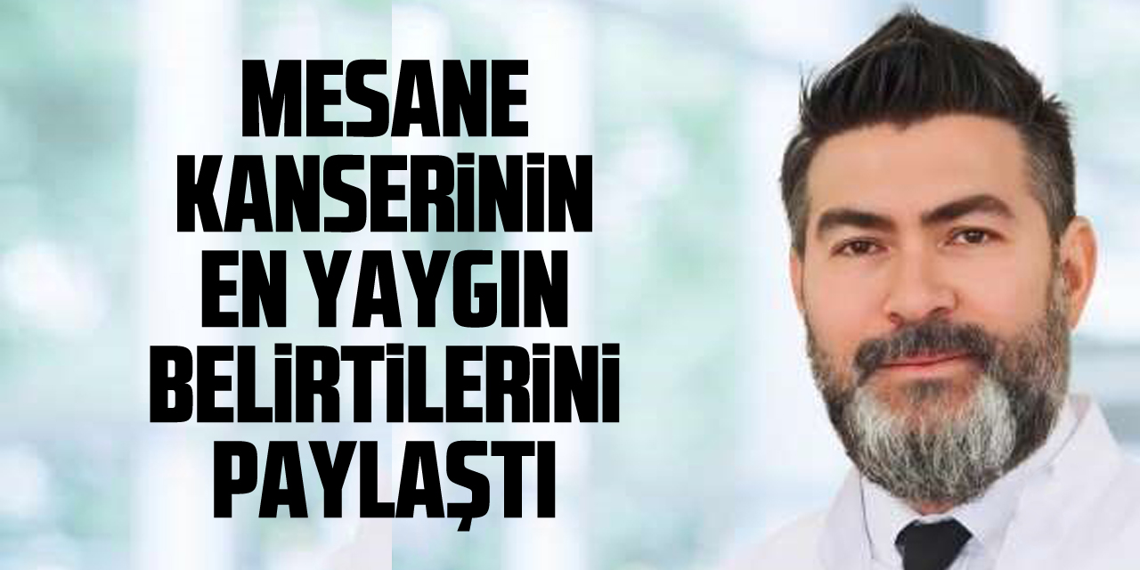 Mesane kanserinin en yaygın  belirtilerini paylaştı