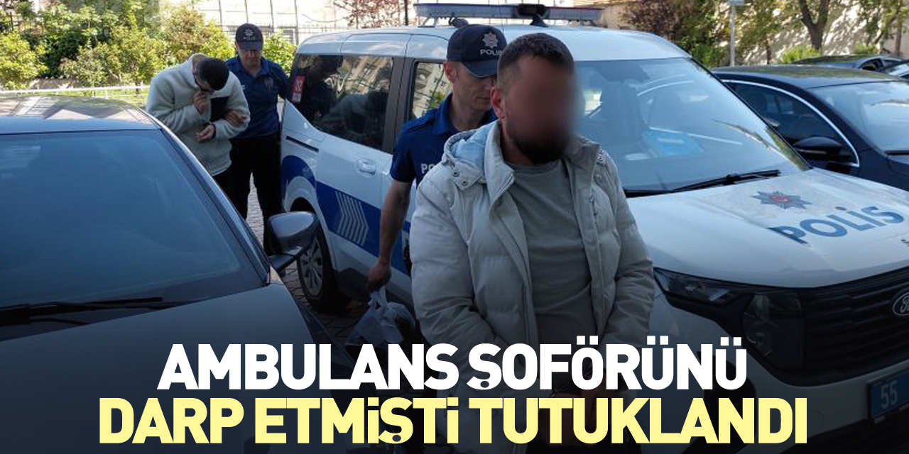 Ambulans şoförünü darp etmişti tutuklandı