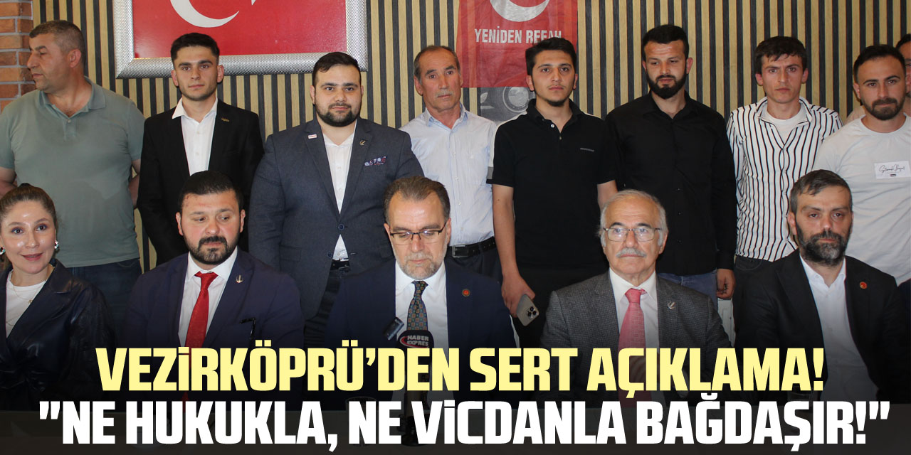 Vezirköprü’den sert açıklama!  "Ne hukukla, ne vicdanla bağdaşır!"