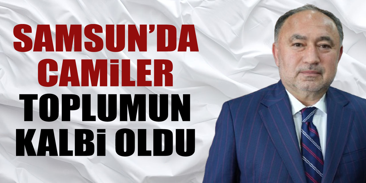 Samsun’da Camiler Toplumun Kalbi Oldu