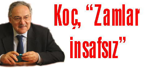 Koç, “Zamlar insafsız”