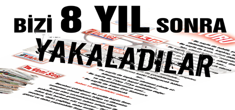 Bizi 8 yıl sonra yakalayabildiler