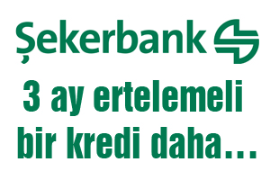 Şekerbank’tan 3 ay ertelemeli bir kredi daha…