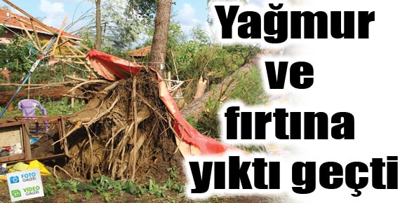 Yağmur ve fırtına yıktı geçti