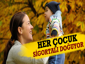 Her Çocuk Sigortalı Doğuyor