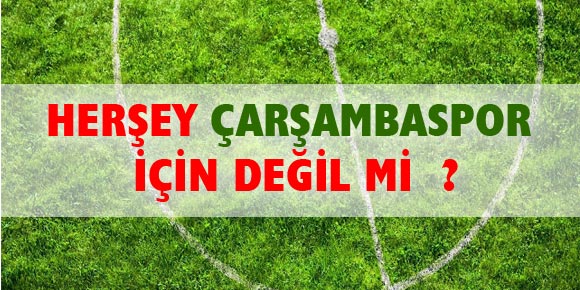 HERŞEY ÇARŞAMBASPOR İÇİN DEĞİLMİ?